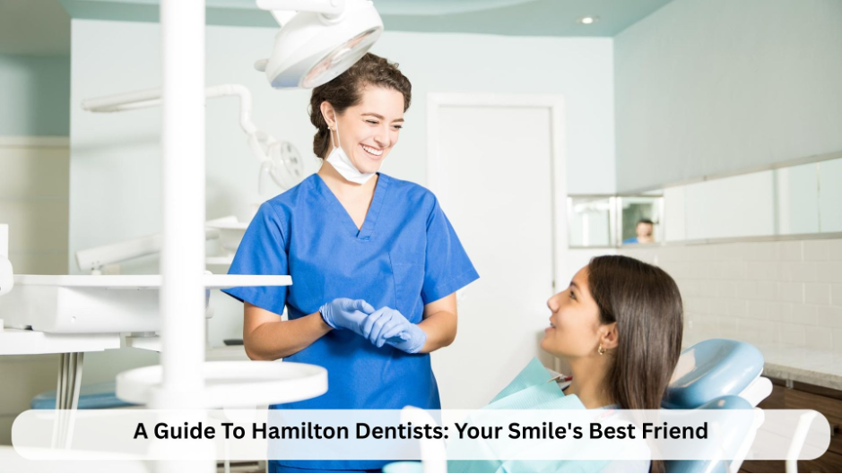 A Guide To Hamilton Dentists: Your Smile's Best Friend