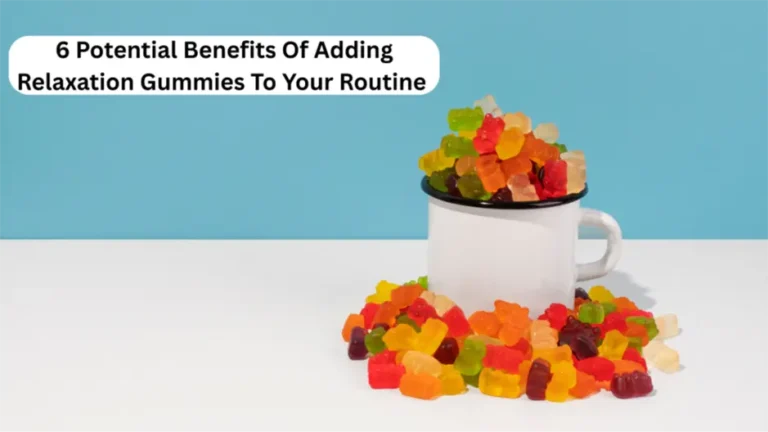 5 Potential Benefits Of Adding Relaxation Gummies To Your Routine